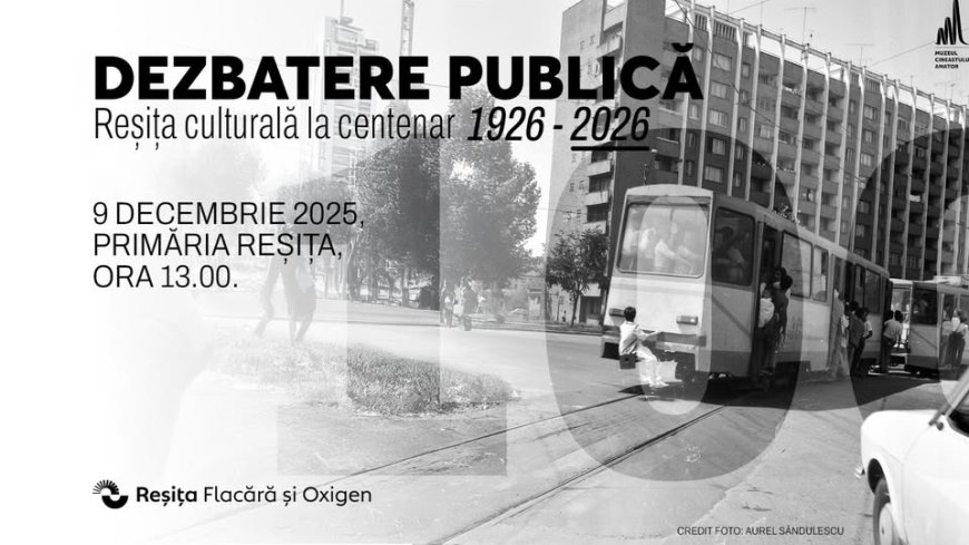 Dezbatere publică- „Reșița culturală la centenar 1926–2026”